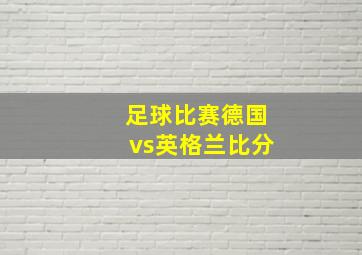 足球比赛德国vs英格兰比分