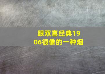 跟双喜经典1906很像的一种烟