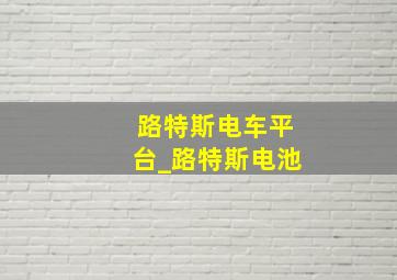 路特斯电车平台_路特斯电池