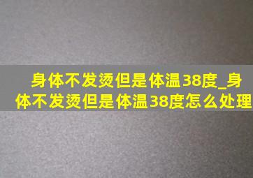 身体不发烫但是体温38度_身体不发烫但是体温38度怎么处理