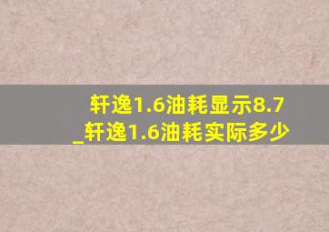 轩逸1.6油耗显示8.7_轩逸1.6油耗实际多少