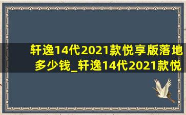 轩逸14代2021款悦享版落地多少钱_轩逸14代2021款悦享版落地价