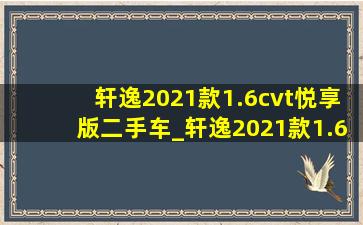 轩逸2021款1.6cvt悦享版二手车_轩逸2021款1.6cvt悦享版和2022款