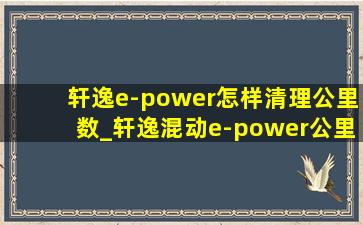 轩逸e-power怎样清理公里数_轩逸混动e-power公里数怎么清零