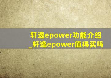 轩逸epower功能介绍_轩逸epower值得买吗