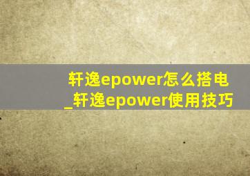 轩逸epower怎么搭电_轩逸epower使用技巧