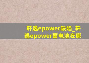 轩逸epower缺陷_轩逸epower蓄电池在哪