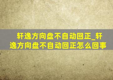 轩逸方向盘不自动回正_轩逸方向盘不自动回正怎么回事