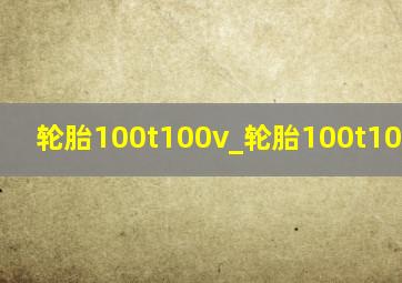 轮胎100t100v_轮胎100t100v100h