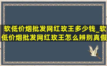 软(低价烟批发网)红玫王多少钱_软(低价烟批发网)红玫王怎么辨别真假