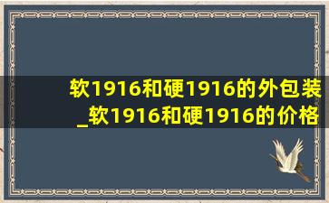 软1916和硬1916的外包装_软1916和硬1916的价格