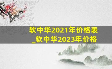 软中华2021年价格表_软中华2023年价格