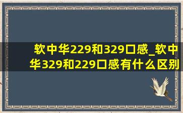 软中华229和329口感_软中华329和229口感有什么区别