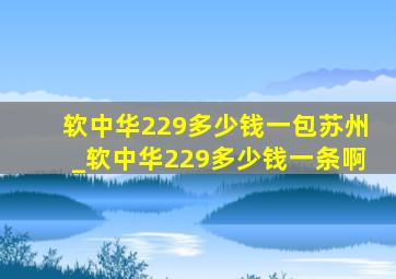 软中华229多少钱一包苏州_软中华229多少钱一条啊