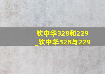 软中华328和229_软中华328与229