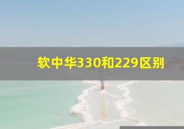 软中华330和229区别