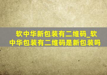 软中华新包装有二维码_软中华包装有二维码是新包装吗