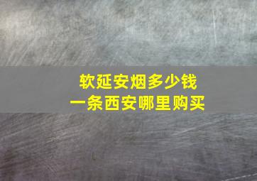 软延安烟多少钱一条西安哪里购买