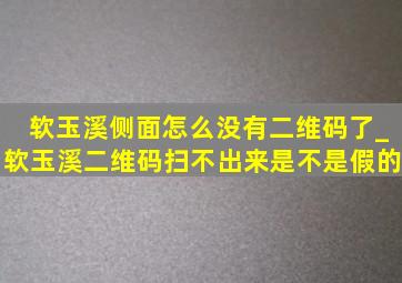 软玉溪侧面怎么没有二维码了_软玉溪二维码扫不出来是不是假的