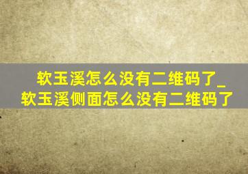 软玉溪怎么没有二维码了_软玉溪侧面怎么没有二维码了