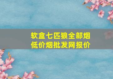 软盒七匹狼全部烟(低价烟批发网)报价