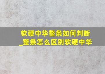 软硬中华整条如何判断_整条怎么区别软硬中华