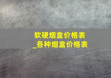 软硬烟盒价格表_各种烟盒价格表