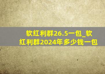 软红利群26.5一包_软红利群2024年多少钱一包