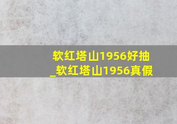 软红塔山1956好抽_软红塔山1956真假