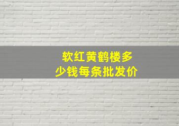 软红黄鹤楼多少钱每条批发价