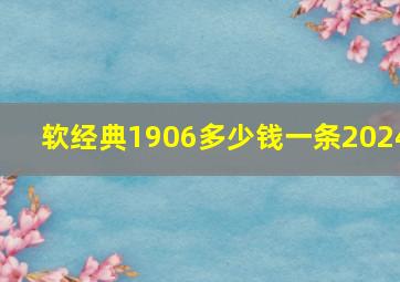 软经典1906多少钱一条2024