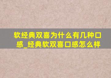 软经典双喜为什么有几种口感_经典软双喜口感怎么样