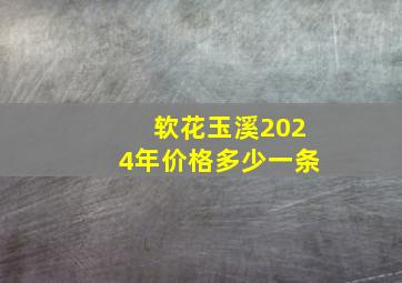 软花玉溪2024年价格多少一条