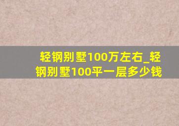 轻钢别墅100万左右_轻钢别墅100平一层多少钱