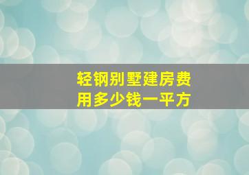 轻钢别墅建房费用多少钱一平方