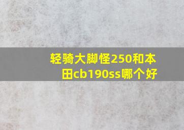 轻骑大脚怪250和本田cb190ss哪个好