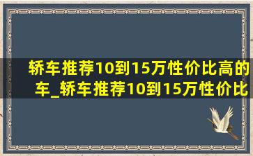 轿车推荐10到15万性价比高的车_轿车推荐10到15万性价比高合资车