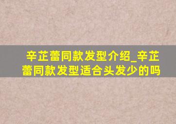 辛芷蕾同款发型介绍_辛芷蕾同款发型适合头发少的吗