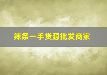 辣条一手货源批发商家