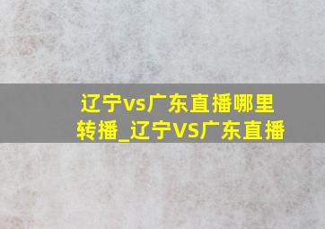 辽宁vs广东直播哪里转播_辽宁VS广东直播