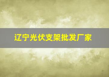 辽宁光伏支架批发厂家