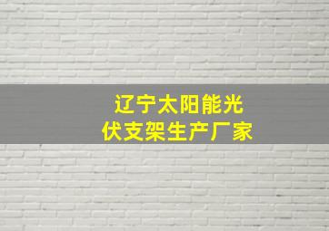 辽宁太阳能光伏支架生产厂家