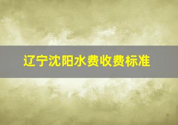 辽宁沈阳水费收费标准