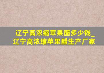 辽宁高浓缩苹果醋多少钱_辽宁高浓缩苹果醋生产厂家