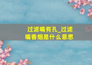 过滤嘴有孔_过滤嘴香烟是什么意思