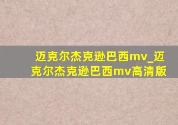 迈克尔杰克逊巴西mv_迈克尔杰克逊巴西mv高清版