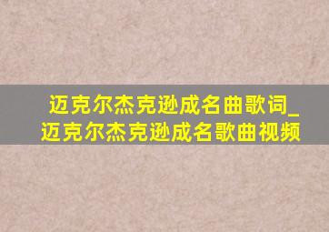 迈克尔杰克逊成名曲歌词_迈克尔杰克逊成名歌曲视频