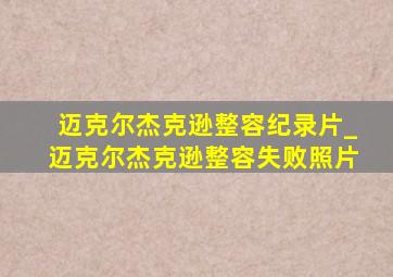 迈克尔杰克逊整容纪录片_迈克尔杰克逊整容失败照片