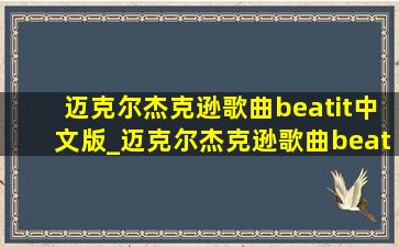 迈克尔杰克逊歌曲beatit中文版_迈克尔杰克逊歌曲beatit谐音