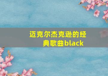 迈克尔杰克逊的经典歌曲black